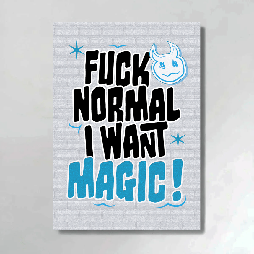 FUCK NORMAL I WANT MAGIC!