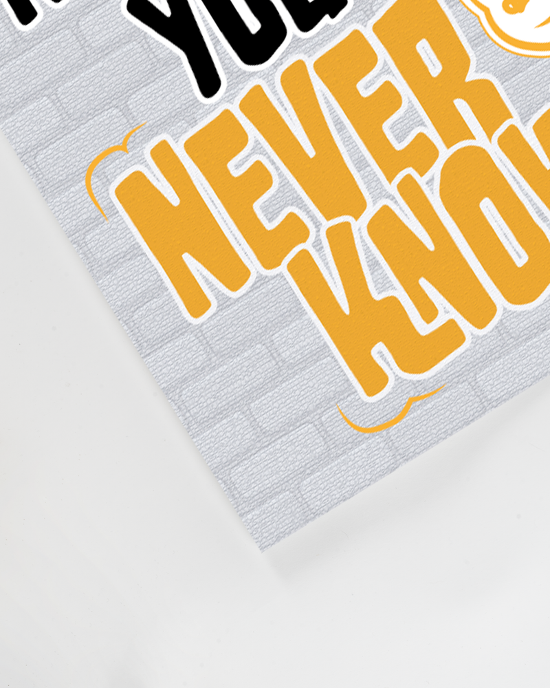 IF YOU NEVER TRY YOU'LL NEVER KNOW !